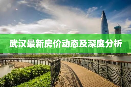 武漢最新房價動態(tài)及深度分析
