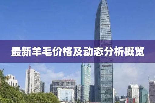 最新羊毛價格及動態(tài)分析概覽