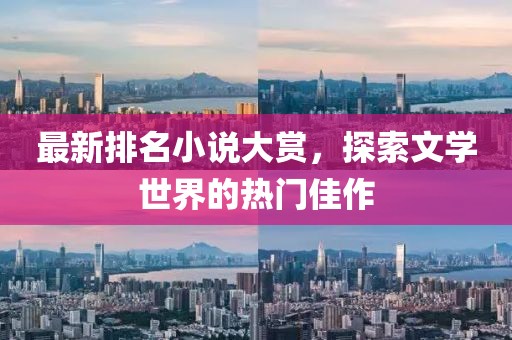 最新排名小說大賞，探索文學(xué)世界的熱門佳作