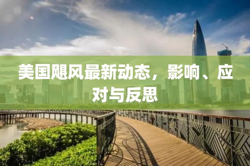 美國颶風(fēng)最新動態(tài)，影響、應(yīng)對與反思