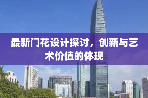 最新門花設(shè)計探討，創(chuàng)新與藝術(shù)價值的體現(xiàn)