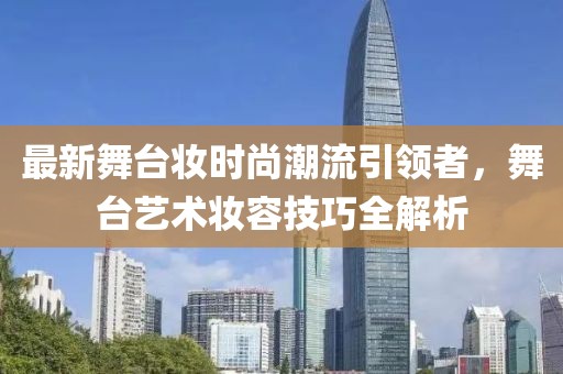 最新舞臺(tái)妝時(shí)尚潮流引領(lǐng)者，舞臺(tái)藝術(shù)妝容技巧全解析