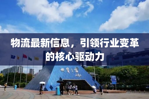 物流最新信息，引領(lǐng)行業(yè)變革的核心驅(qū)動(dòng)力