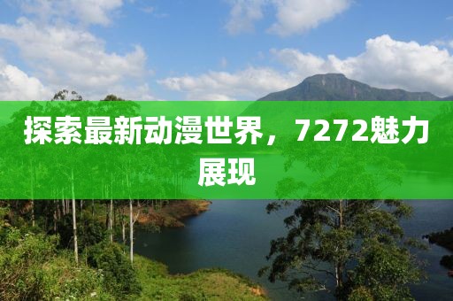 探索最新動(dòng)漫世界，7272魅力展現(xiàn)