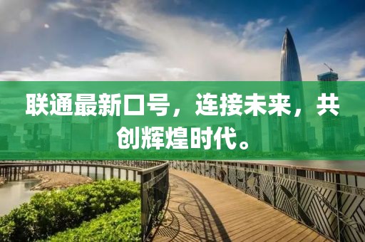 聯(lián)通最新口號，連接未來，共創(chuàng)輝煌時代。