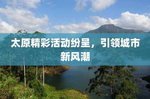 太原精彩活動紛呈，引領(lǐng)城市新風潮