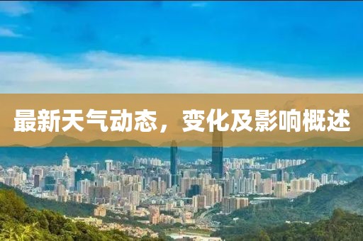 最新天氣動(dòng)態(tài)，變化及影響概述
