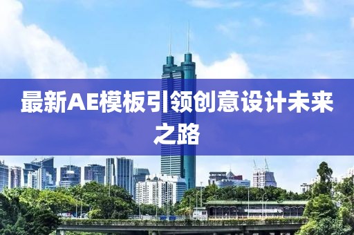 最新AE模板引領(lǐng)創(chuàng)意設(shè)計(jì)未來之路