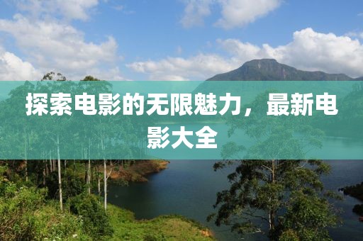 探索電影的無限魅力，最新電影大全