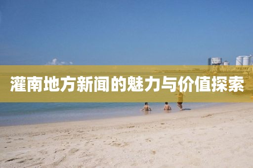 灌南地方新聞的魅力與價(jià)值探索