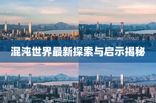 混沌世界最新探索與啟示揭秘