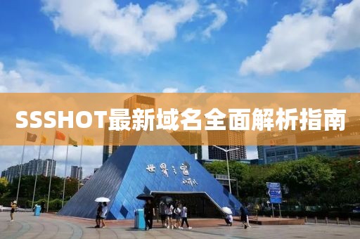 SSSHOT最新域名全面解析指南