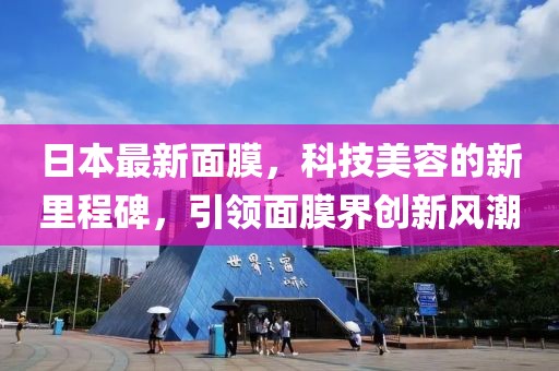 日本最新面膜，科技美容的新里程碑，引領(lǐng)面膜界創(chuàng)新風(fēng)潮