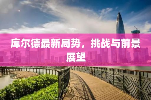 庫爾德最新局勢，挑戰(zhàn)與前景展望