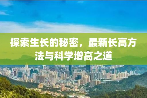 探索生長的秘密，最新長高方法與科學(xué)增高之道