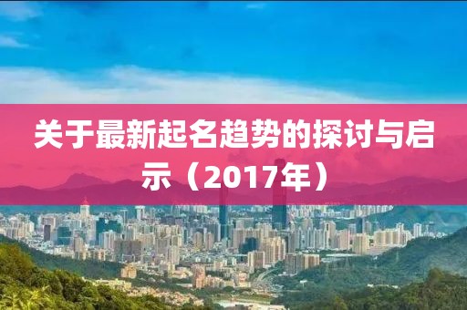 關(guān)于最新起名趨勢的探討與啟示（2017年）