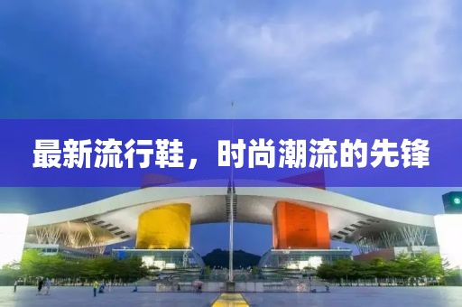 最新流行鞋，時尚潮流的先鋒