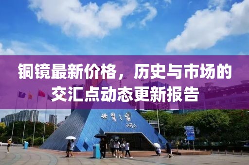 銅鏡最新價格，歷史與市場的交匯點動態(tài)更新報告