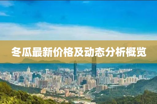 冬瓜最新價格及動態(tài)分析概覽