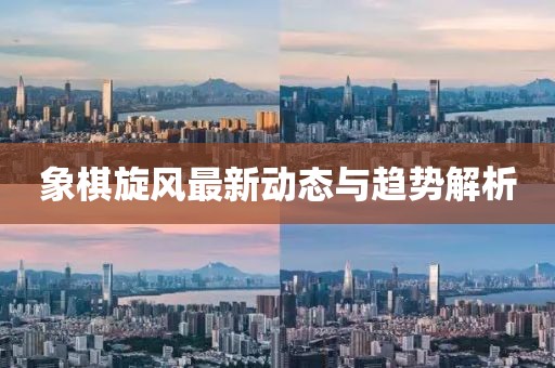 象棋旋風(fēng)最新動態(tài)與趨勢解析