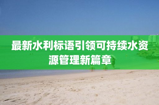 最新水利標(biāo)語引領(lǐng)可持續(xù)水資源管理新篇章