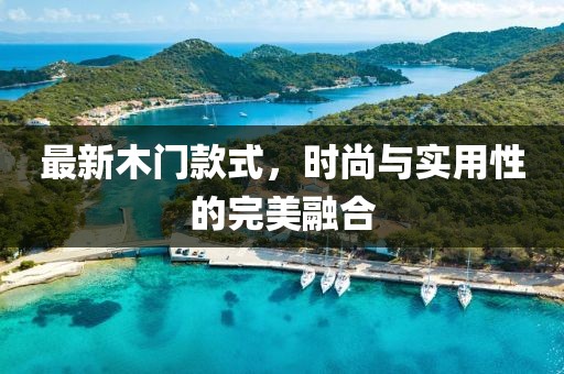 最新木門款式，時(shí)尚與實(shí)用性的完美融合