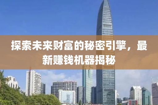 探索未來財(cái)富的秘密引擎，最新賺錢機(jī)器揭秘
