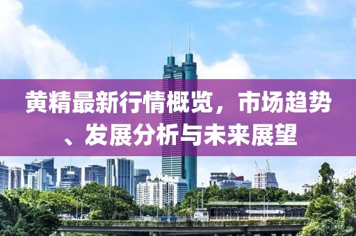 黃精最新行情概覽，市場趨勢、發(fā)展分析與未來展望