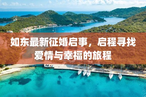如東最新征婚啟事，啟程尋找愛情與幸福的旅程