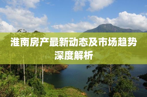 淮南房產(chǎn)最新動態(tài)及市場趨勢深度解析