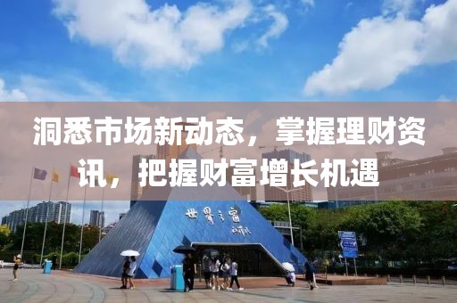洞悉市場(chǎng)新動(dòng)態(tài)，掌握理財(cái)資訊，把握財(cái)富增長(zhǎng)機(jī)遇