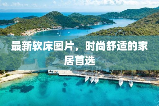 最新軟床圖片，時尚舒適的家居首選