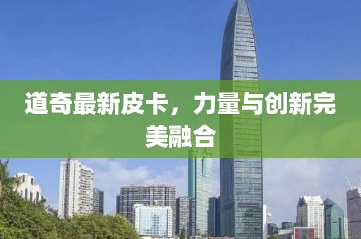 道奇最新皮卡，力量與創(chuàng)新完美融合