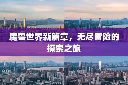 魔獸世界新篇章，無(wú)盡冒險(xiǎn)的探索之旅
