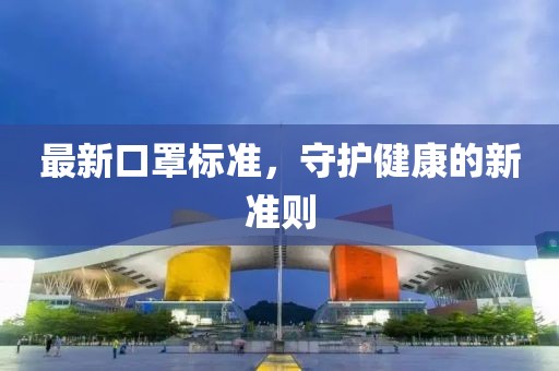 最新口罩標準，守護健康的新準則