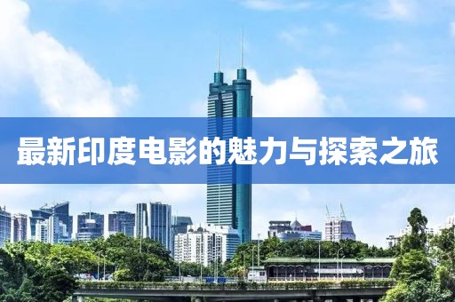 最新印度電影的魅力與探索之旅