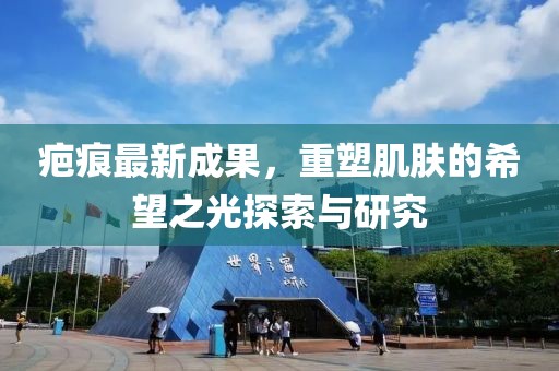 疤痕最新成果，重塑肌膚的希望之光探索與研究