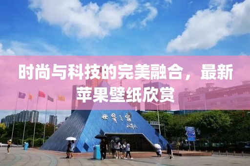 時(shí)尚與科技的完美融合，最新蘋果壁紙欣賞