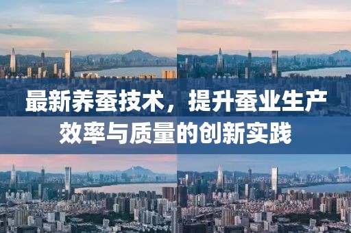 最新養(yǎng)蠶技術(shù)，提升蠶業(yè)生產(chǎn)效率與質(zhì)量的創(chuàng)新實踐
