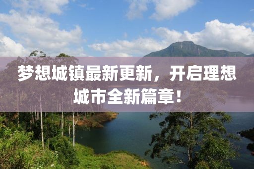 夢(mèng)想城鎮(zhèn)最新更新，開啟理想城市全新篇章！