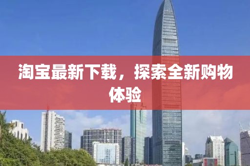 淘寶最新下載，探索全新購物體驗