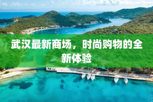 武漢最新商場(chǎng)，時(shí)尚購物的全新體驗(yàn)