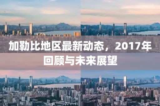 加勒比地區(qū)最新動(dòng)態(tài)，2017年回顧與未來展望