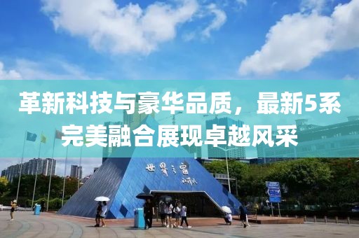 革新科技與豪華品質(zhì)，最新5系完美融合展現(xiàn)卓越風采