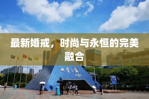 最新婚戒，時尚與永恒的完美融合