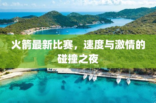 火箭最新比賽，速度與激情的碰撞之夜