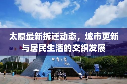 太原最新拆遷動(dòng)態(tài)，城市更新與居民生活的交織發(fā)展