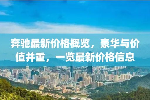 奔馳最新價格概覽，豪華與價值并重，一覽最新價格信息