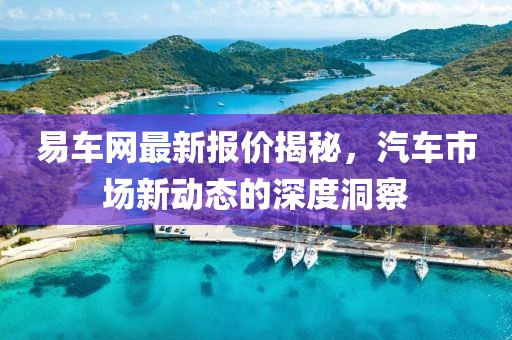 易車網(wǎng)最新報價揭秘，汽車市場新動態(tài)的深度洞察