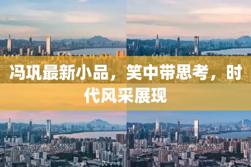 馮鞏最新小品，笑中帶思考，時(shí)代風(fēng)采展現(xiàn)